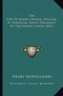 The Life of Major-General William H. Harrison, Ninth Presidethe Life of Major-General William H. Harrison, Ninth President of the United States (1852) di Henry Montgomery edito da Kessinger Publishing