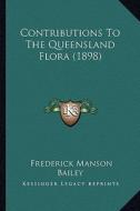 Contributions to the Queensland Flora (1898) di Frederick Manson Bailey edito da Kessinger Publishing
