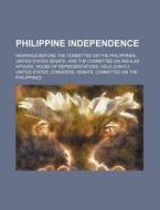 Philippine Independence; Hearings Before the Committee on the Philippines, United States Senate, and the Committee on Insular Affairs, House of Repres di United States Philippines edito da Rarebooksclub.com