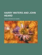 Harry Waters and John Heard di Harry Waters edito da Rarebooksclub.com