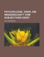 Psychologie, Oder, Die Wissenschaft Vom Subjectiven Geist di Karl Rosenkranz edito da General Books Llc