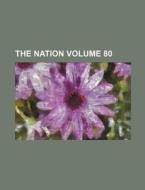 The Nation Volume 80 di Books Group edito da Rarebooksclub.com