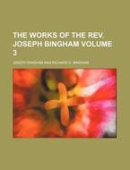 The Works of the REV. Joseph Bingham Volume 3 di Joseph Bingham edito da Rarebooksclub.com