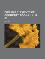 Euclid's Elements of Geometry, Books I. II. III. IV di Euclides edito da Rarebooksclub.com