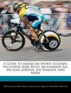 A Guide to American Sports Legends: Including Babe Ruth. Muhammad Ali, Michael Jordan, Joe Namath, and More di Annabel Audley edito da WEBSTER S DIGITAL SERV S