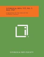 Liturgical Arts, V15, No. 3, May, 1947: A Quarterly of the Arts of the Catholic Church di Liturgical Arts Society edito da Literary Licensing, LLC