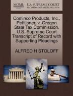 Cominco Products, Inc., Petitioner, V. Oregon State Tax Commission. U.s. Supreme Court Transcript Of Record With Supporting Pleadings di Alfred H Stoloff edito da Gale Ecco, U.s. Supreme Court Records