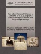 Ray Elbert Parker, Petitioner, V. Maryland Et Al. U.s. Supreme Court Transcript Of Record With Supporting Pleadings di William B Beebe, Ray Elbert Parker, Additional Contributors edito da Gale, U.s. Supreme Court Records