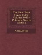 The New York Times Index, Volume 1967 di Anonymous edito da Nabu Press