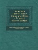 American Yachts: Their Clubs and Races - Primary Source Edition di James Douglas Jerrold Kelley, Frederic Schiller Cozzens edito da Nabu Press