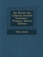 Die Briefe Des Libanius Zeitlich Geordnet - Primary Source Edition di Otto Seeck edito da Nabu Press