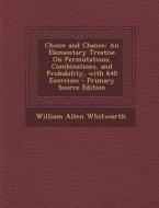 Choice and Chance: An Elementary Treatise on Permutations, Combinations, and Probability, with 640 Exercises - Primary Source Edition di William Allen Whitworth edito da Nabu Press