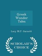 Greek Wonder Tales - Scholar's Choice Edition di Lucy M J Garnett edito da Scholar's Choice