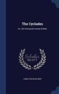 The Cyclades di James Theodore Bent edito da Sagwan Press