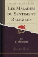 Les Maladies Du Sentiment Religieux (classic Reprint) di E Murisier edito da Forgotten Books