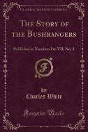 The Story Of The Bushrangers di Charles White edito da Forgotten Books