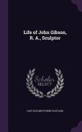 Life Of John Gibson, R. A., Sculptor di Lady Elizabeth Rigby Eastlake edito da Palala Press