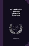 An Elementary Treatise On Differential Equations di Abraham Cohen edito da Palala Press