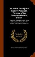 An Entire & Complete History, Political & Personal Of The Boroughs Of Great Britain di Thomas Hinton Burley Oldfield edito da Arkose Press