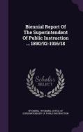 Biennial Report Of The Superintendent Of Public Instruction ... 1890/92-1916/18 edito da Palala Press