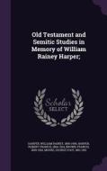 Old Testament And Semitic Studies In Memory Of William Rainey Harper; di William Rainey Harper, Robert Francis Harper, Francis Brown edito da Palala Press