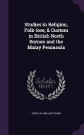 Studies In Religion, Folk-lore, & Custom In British North Borneo And The Malay Peninsula di Ivor H N 1886-1957 Evans edito da Palala Press