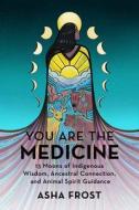 You Are the Medicine: Connect with Your Roots, Remember Who You Are, and Rise di Asha Frost edito da HAY HOUSE