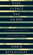 Even Silence Has an End: My Six Years of Captivity in the Colombian Jungle di Ingrid Betancourt edito da Thorndike Press