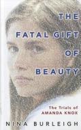 The Fatal Gift of Beauty: The Trials of Amanda Knox di Nina Burleigh edito da Thorndike Press