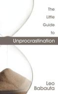 The Little Guide to Unprocrastination di Leo Babauta edito da EDITORIUM