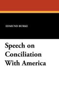 Speech on Conciliation With America di Edmund Burke edito da Wildside Press