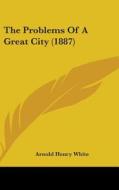 The Problems of a Great City (1887) di Arnold Henry White edito da Kessinger Publishing