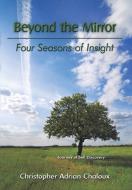 Beyond the Mirror: Four Seasons of Insight di Adrian Chalo Christopher Adrian Chaloux, Christopher Adrian Chaloux edito da AUTHORHOUSE