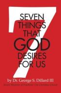 7 Things That God Desires for Us di George S. Dillard, Dr George S. Dillard III edito da Booksurge Publishing