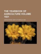 The Yearbook of Agriculture Volume 1921 di United States Department of Agriculture, United States Dept of Agriculture edito da Rarebooksclub.com