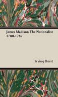 James Madison The Nationalist 1780-1787 di Irving Brant edito da Sullivan Press