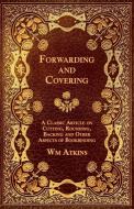 Forwarding and Covering - A Classic Article on Cutting, Rounding, Backing and Other Aspects of Bookbinding di Wm Atkins edito da Duey Press