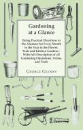 Gardening at a Glance being Practical Directions to the Amateur for every Month in the Year in the Flower, Fruit and Kit di George Glenny edito da Beston Press