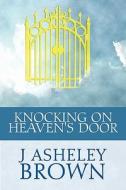 Knocking On Heaven\'s Door di J Asheley Brown edito da America Star Books