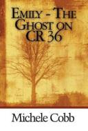Emily - The Ghost On Cr 36 di Michele Cobb edito da America Star Books