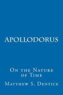 Apollodorus: Or on the Nature of Time di Matthew S. Dentice edito da Createspace