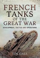 French Tanks of the Great War di Dr. Tim Gale edito da Pen & Sword Books Ltd