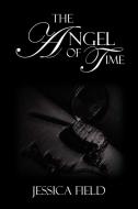 The Angel Of Time di Jessica Field edito da Xlibris Corporation