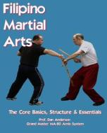 Filipino Martial Arts - The Core Basics, Structure, & Essentials di Dan Anderson edito da Createspace