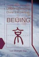 Understanding China's Provinces: Beijing di Luc Changlei Guo edito da Createspace