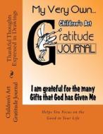 Children's Art Gratitude Journal: Thankful Thoughts Expressed in Drawings di Rose Montgomery edito da Createspace
