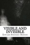 Visible and Invisible di Edward Frederic Benson, E. F. Benson edito da Createspace