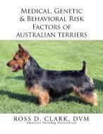 Medical, Genetic & Behavioral Risk Factors of Australian Terriers di Ross D. Clark Dvm edito da Xlibris