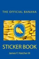 The Official Banana Sticker Book di James F. Hatcher III edito da Createspace