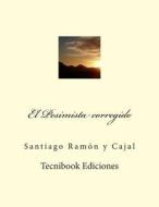 El Pesimista Corregido di Santiago Ramon Y. Cajal edito da Createspace